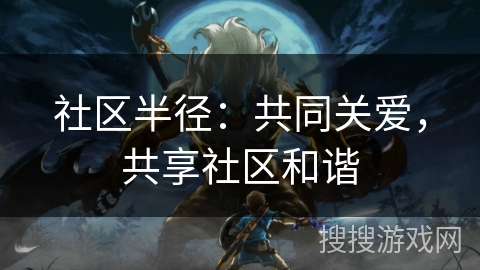 社区半径：共同关爱，共享社区和谐