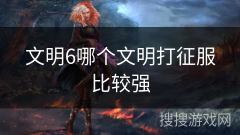 文明6哪个文明打征服比较强