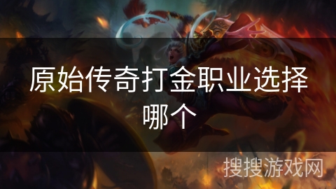 原始传奇打金职业选择哪个 原始传奇打金职业选择哪个
