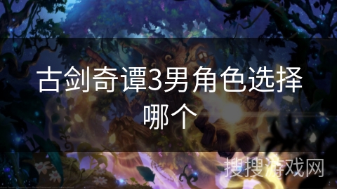 古剑奇谭3男角色选择哪个