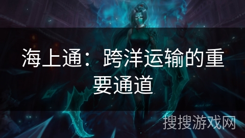 海上通：跨洋运输的重要通道