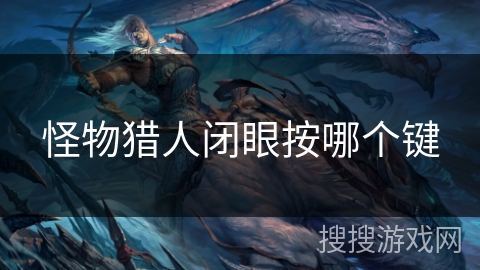 怪物猎人闭眼按哪个键 怪物猎人闭眼按哪个键