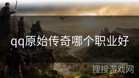 qq原始传奇哪个职业好