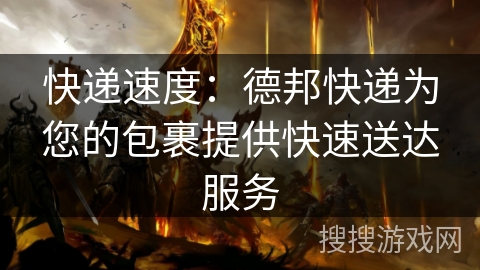 快递速度：德邦快递为您的包裹提供快速送达服务
