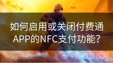 如何启用或关闭付费通APP的NFC支付功能? 如何启用或关闭付费通APP的NFC支付功能?