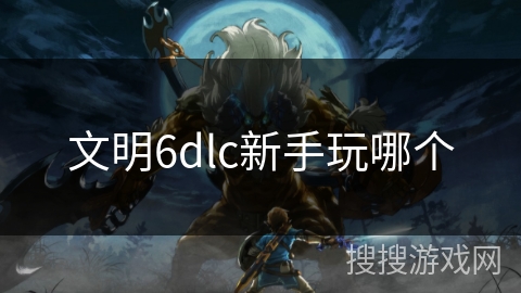 文明6dlc新手玩哪个