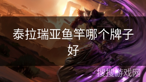 泰拉瑞亚鱼竿哪个牌子好