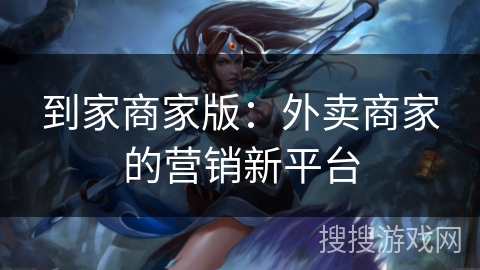 到家商家版:外卖商家的营销新平台 到家商家版:外卖商家的营销新平台