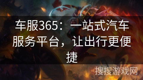 车服365：一站式汽车服务平台，让出行更便捷