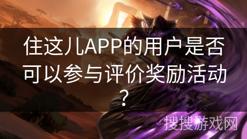 住这儿APP的用户是否可以参与评价奖励活动？