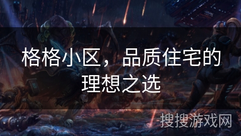 格格小区，品质住宅的理想之选