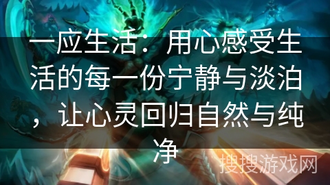 一应生活：用心感受生活的每一份宁静与淡泊，让心灵回归自然与纯净