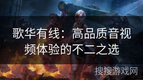 歌华有线:高品质音视频体验的不二之选 歌华有线:高品质音视频体验的不二之选