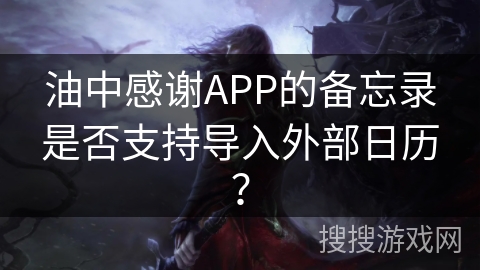 油中感谢APP的备忘录是否支持导入外部日历？