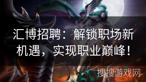 汇博招聘：解锁职场新机遇，实现职业巅峰！