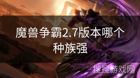 魔兽争霸2.7版本哪个种族强 魔兽争霸2.7版本哪个种族强