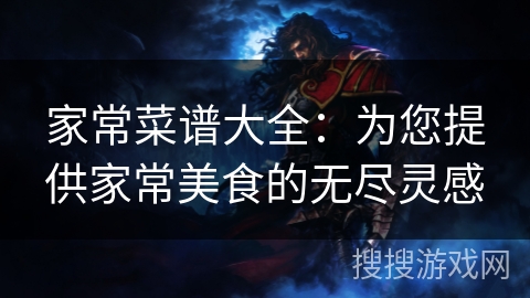 家常菜谱大全:为您提供家常美食的无尽灵感 家常菜谱大全:为您提供家常美食的无尽灵感