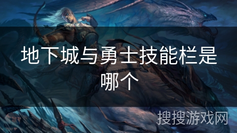 地下城与勇士技能栏是哪个 地下城与勇士技能栏是哪个