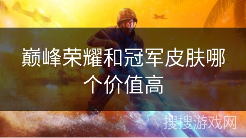 巅峰荣耀和冠军皮肤哪个价值高