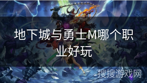 地下城与勇士M哪个职业好玩