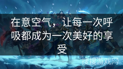 在意空气，让每一次呼吸都成为一次美好的享受