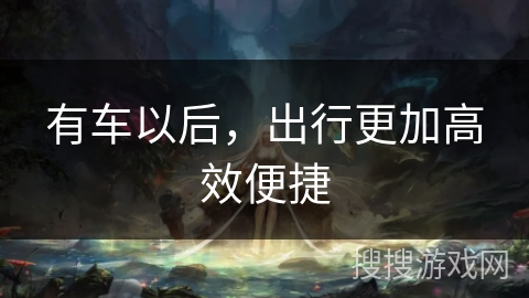 有车以后，出行更加高效便捷