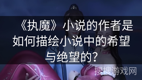 《执魔》小说的作者是如何描绘小说中的希望与绝望的？