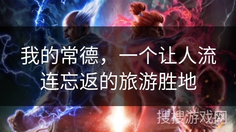 我的常德，一个让人流连忘返的旅游胜地