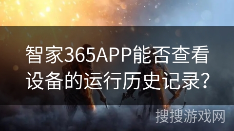 智家365APP能否查看设备的运行历史记录？