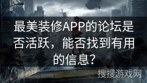 最美装修APP的论坛是否活跃，能否找到有用的信息？