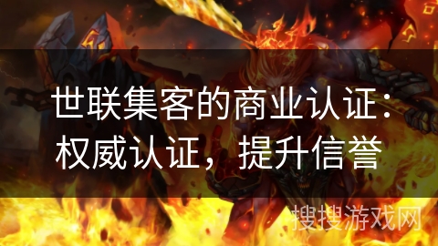世联集客的商业认证：权威认证，提升信誉