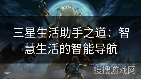 三星生活助手之道：智慧生活的智能导航