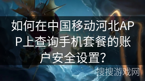 如何在中国移动河北APP上查询手机套餐的账户安全设置？