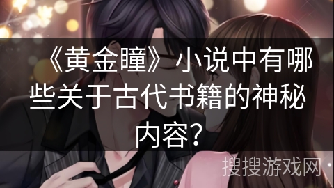 《黄金瞳》小说中有哪些关于古代书籍的神秘内容? 《黄金瞳》小说中有哪些关于古代书籍的神秘内容?