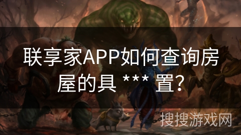 联享家APP如何查询房屋的具 *** 置？