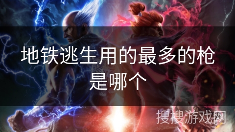 地铁逃生用的最多的枪是哪个