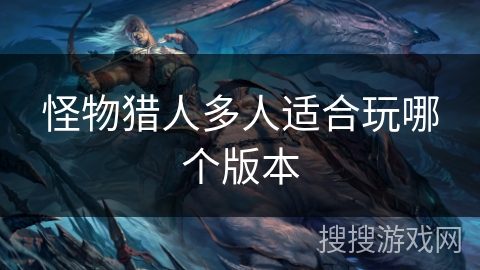 怪物猎人多人适合玩哪个版本