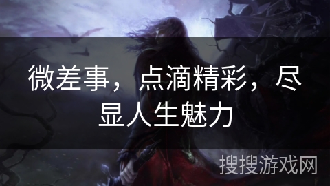 微差事，点滴精彩，尽显人生魅力