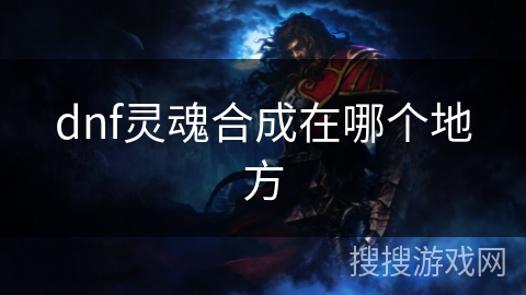 dnf灵魂合成在哪个地方