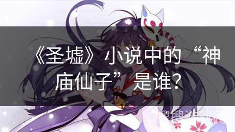 《圣墟》小说中的“神庙仙子”是谁？