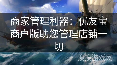 商家管理利器：优友宝商户版助您管理店铺一切