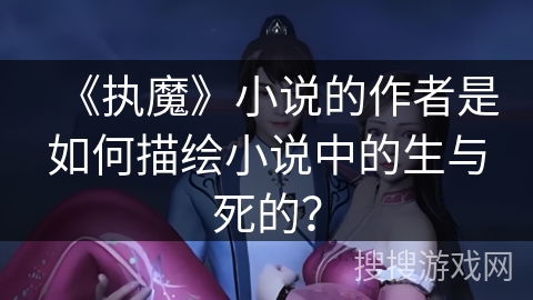 《执魔》小说的作者是如何描绘小说中的生与死的？