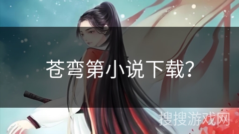 苍弯第小说下载？