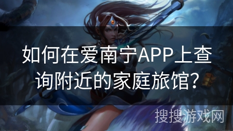 如何在爱南宁APP上查询附近的家庭旅馆？