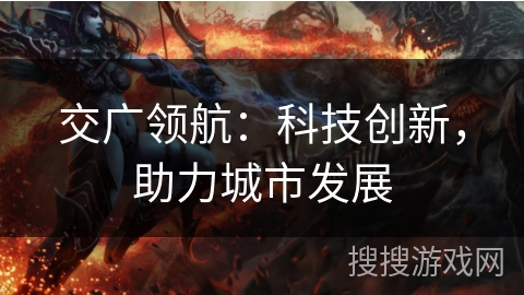 交广领航：科技创新，助力城市发展