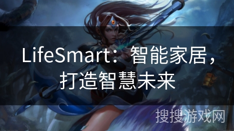 LifeSmart：智能家居，打造智慧未来