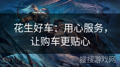 花生好车：用心服务，让购车更贴心