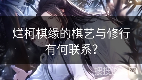 烂柯棋缘的棋艺与修行有何联系？