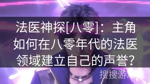 法医神探[八零]：主角如何在八零年代的法医领域建立自己的声誉？