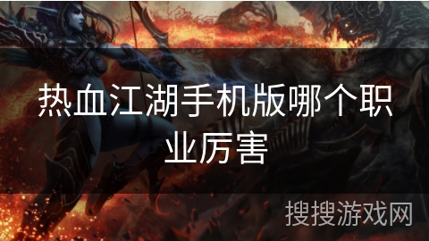 热血江湖手机版哪个职业厉害